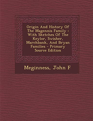 9781293812143: Origin And History Of The Magennis Family: With Sketches Of The Keylor, Swisher, Marchbank, And Bryan Families