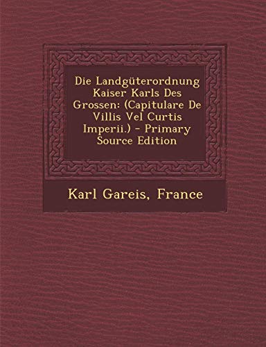 9781293815458: Die Landguterordnung Kaiser Karls Des Grossen: (Capitulare de Villis Vel Curtis Imperii.) - Primary Source Edition