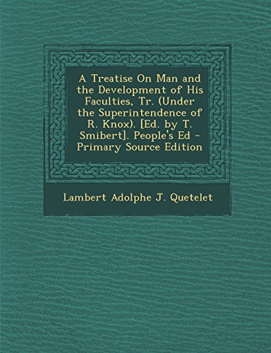 9781293816059: A Treatise on Man and the Development of His Faculties, Tr. (Under the Superintendence of R. Knox). [Ed. by T. Smibert]. People's Ed - Primary Sourc