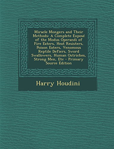 9781293816554: Miracle Mongers and Their Methods: A Complete Expos of the Modus Operandi of Fire Eaters, Heat Resisters, Poison Eaters, Venomous Reptile Defiers, Sword Swallowers, Human Ostriches, Strong Men, Etc