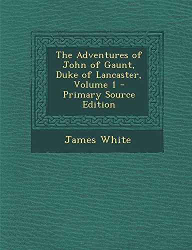 9781293819326: The Adventures of John of Gaunt, Duke of Lancaster, Volume 1 - Primary Source Edition