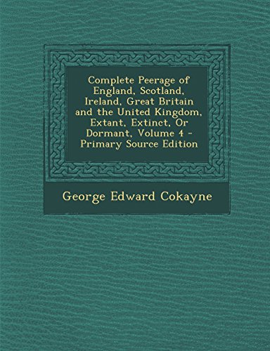 9781293819944: Complete Peerage of England, Scotland, Ireland, Great Britain and the United Kingdom, Extant, Extinct, or Dormant, Volume 4 - Primary Source Edition