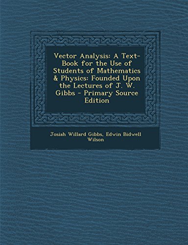 9781293824115: Vector Analysis: A Text-Book for the Use of Students of Mathematics & Physics: Founded Upon the Lectures of J. W. Gibbs