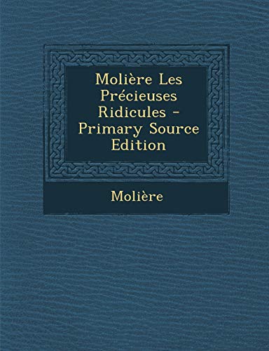 9781293826980: Moliere Les Precieuses Ridicules - Primary Source Edition (French Edition)