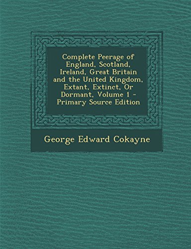 9781293830123: Complete Peerage of England, Scotland, Ireland, Great Britain and the United Kingdom, Extant, Extinct, Or Dormant, Volume 1