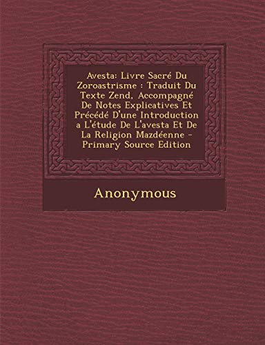 9781293831922: Avesta: Livre Sacr Du Zoroastrisme : Traduit Du Texte Zend, Accompagn De Notes Explicatives Et Prcd D'une Introduction a L'tude De L'avesta Et De La Religion Mazdenne