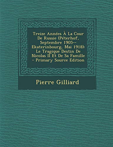 9781293832745: Treize Annes  La Cour De Russie (Pterhof, Septembre 1905--Ekaterinbourg, Mai 1918): Le Tragique Destin De Nicolas II Et De Sa Famille