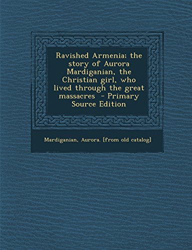 9781293834930: Ravished Armenia; The Story of Aurora Mardiganian, the Christian Girl, Who Lived Through the Great Massacres