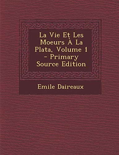 9781293837085: La Vie Et Les Moeurs a la Plata, Volume 1 - Primary Source Edition