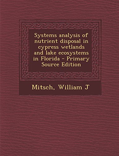 9781293845899: Systems analysis of nutrient disposal in cypress wetlands and lake ecosystems in Florida - Primary Source Edition