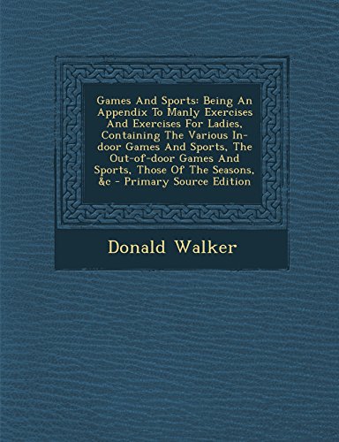 9781293848319: Games And Sports: Being An Appendix To Manly Exercises And Exercises For Ladies, Containing The Various In-door Games And Sports, The Out-of-door ... Of The Seasons, &c - Primary Source Edition