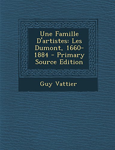 9781293857076: Une Famille D'Artistes: Les Dumont, 1660-1884 - Primary Source Edition