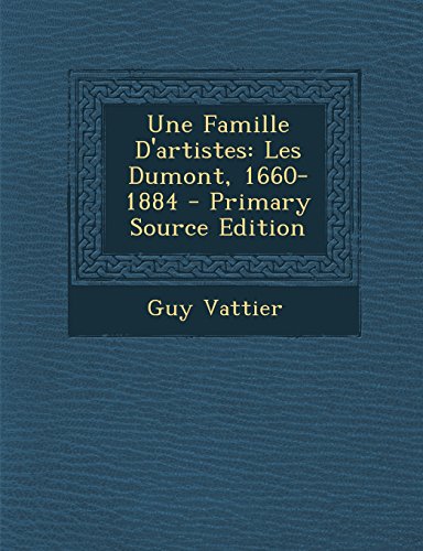 9781293857076: Une Famille D'Artistes: Les Dumont, 1660-1884 - Primary Source Edition (French Edition)