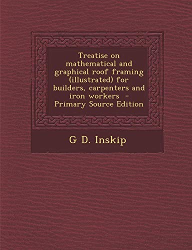 9781293858967: Treatise on mathematical and graphical roof framing (illustrated) for builders, carpenters and iron workers