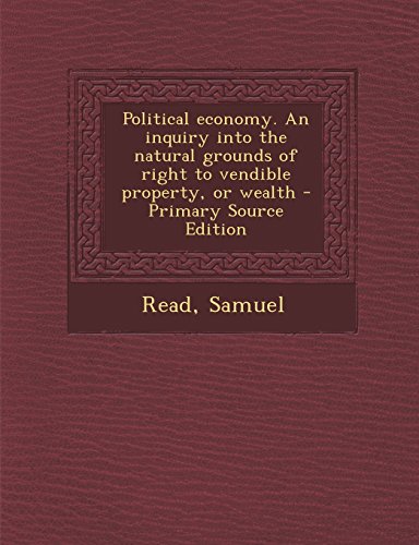 9781293861097: Political Economy. an Inquiry Into the Natural Grounds of Right to Vendible Property, or Wealth - Primary Source Edition