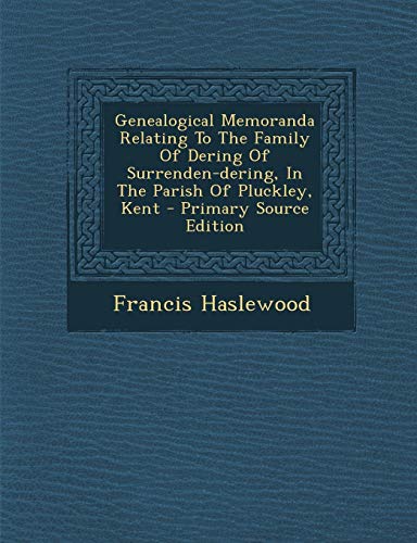 9781293874110: Genealogical Memoranda Relating to the Family of Dering of Surrenden-Dering, in the Parish of Pluckley, Kent - Primary Source Edition