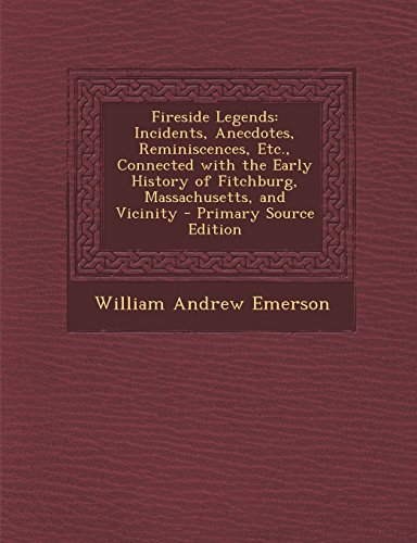 9781293875056: Fireside Legends: Incidents, Anecdotes, Reminiscences, Etc., Connected with the Early History of Fitchburg, Massachusetts, and Vicinity