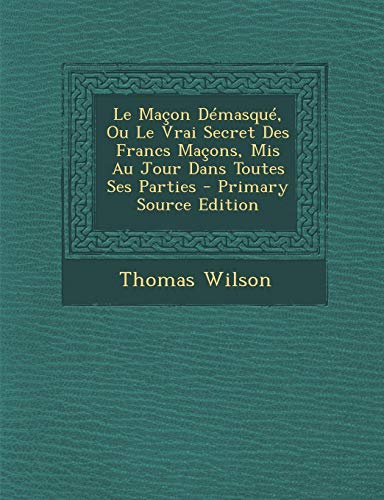 9781293896228: Le Macon Demasque, Ou Le Vrai Secret Des Francs Macons, MIS Au Jour Dans Toutes Ses Parties