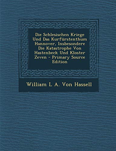 9781293902172: Die Schlesischen Kriege Und Das Kurfurstenthum Hannover, Insbesondere Die Katastrophe Von Hastenbeck Und Kloster Zeven - Primary Source Edition