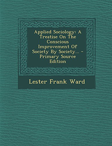 9781293913796: Applied Sociology: A Treatise on the Conscious Improvement of Society by Society...