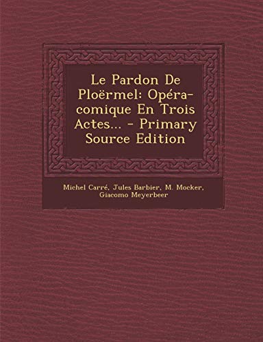 9781293918661: Le Pardon de Ploermel: Opera-Comique En Trois Actes... - Primary Source Edition