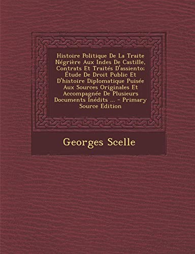 9781293927496: Histoire Politique de La Traite Negriere Aux Indes de Castille, Contrats Et Traites D'Assiento; Etude de Droit Public Et D'Histoire Diplomatique ... de Plusieurs Documents Inedits ...