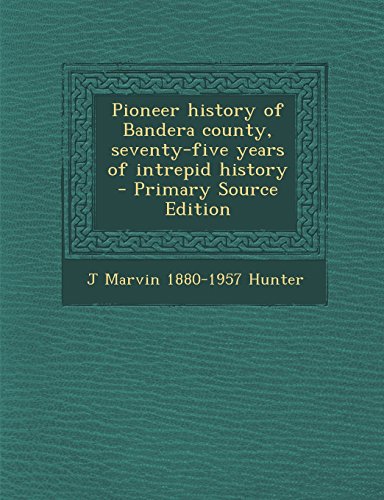 9781293931226: Pioneer history of Bandera county, seventy-five years of intrepid history