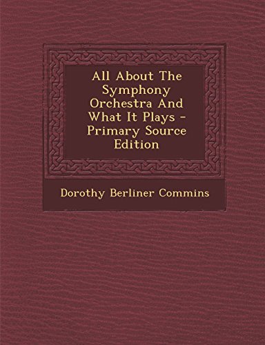 9781293932605: All about the Symphony Orchestra and What It Plays - Primary Source Edition
