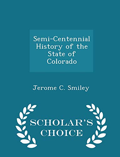9781293935705: Semi-Centennial History of the State of Colorado - Scholar's Choice Edition
