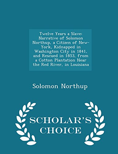 Beispielbild fr Twelve Years a Slave: Narrative of Solomon Northup, a Citizen of New-York, Kidnapped in Washington City in 1841, and Rescued in 1853, from a Cotton . in Louisiana - Scholar's Choice Edition zum Verkauf von Phatpocket Limited