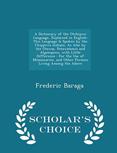 9781293950852: A Dictionary of the Otchipwe Language, Explained in English: This Language Is Spoken by the Chippewa Indians, as Also by the Otawas, Potawatamis and ... Among the Above - Scholar's Choice Edition