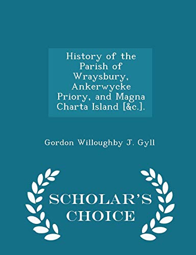 9781293967942: History of the Parish of Wraysbury, Ankerwycke Priory, and Magna Charta Island [&c.]. - Scholar's Choice Edition