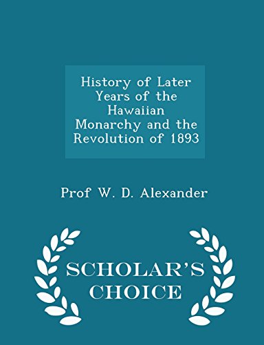 9781293968802: History of Later Years of the Hawaiian Monarchy and the Revolution of 1893 - Scholar's Choice Edition