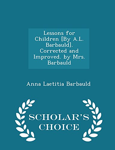 9781293972946: Lessons for Children [By A.L. Barbauld]. Corrected and Improved. by Mrs. Barbauld - Scholar's Choice Edition
