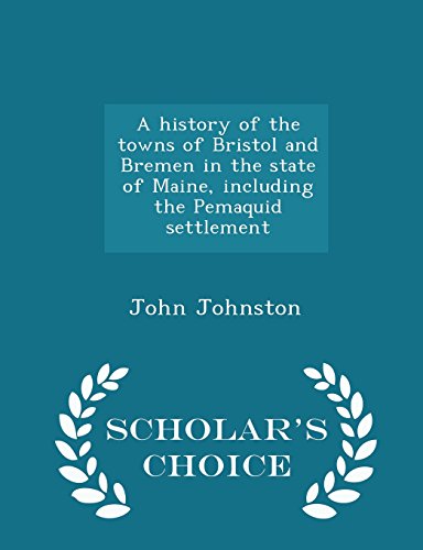 9781293985342: A history of the towns of Bristol and Bremen in the state of Maine, including the Pemaquid settlement - Scholar's Choice Edition