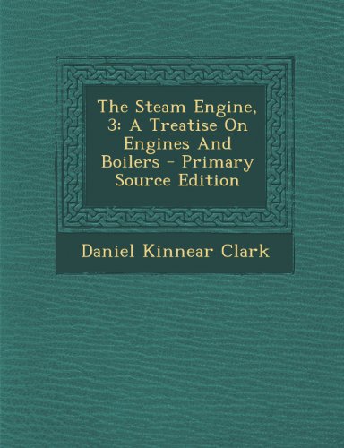 9781294052135: The Steam Engine, 3: A Treatise on Engines and Boilers - Primary Source Edition