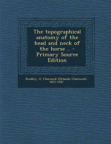 9781294060512: The topographical anatomy of the head and neck of the horse .. - Primary Source Edition