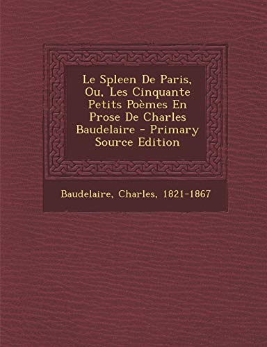 9781294074700: Le Spleen de Paris, Ou, Les Cinquante Petits Poemes En Prose de Charles Baudelaire