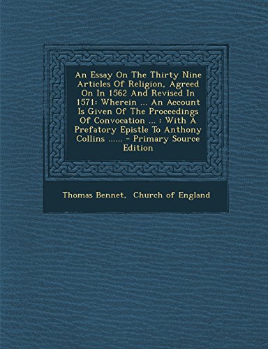9781294084563: An Essay On The Thirty Nine Articles Of Religion, Agreed On In 1562 And Revised In 1571: Wherein ... An Account Is Given Of The Proceedings Of ... A Prefatory Epistle To Anthony Collins ......