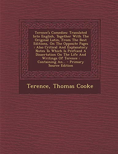 9781294084945: Terence's Comedies: Translated Into English, Together With The Original Latin, From The Best Editions, On The Opposite Pages : Also Critical And ... And Writings Of Terence : Containing An...