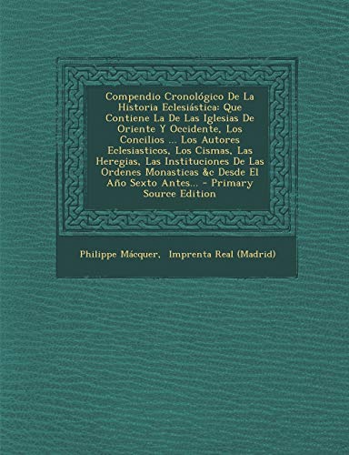 9781294085027: Compendio Cronolgico De La Historia Eclesistica: Que Contiene La De Las Iglesias De Oriente Y Occidente, Los Concilios ... Los Autores ... Monasticas &c Desde El Ao Sexto Antes...