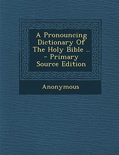 9781294086789: A Pronouncing Dictionary Of The Holy Bible ..