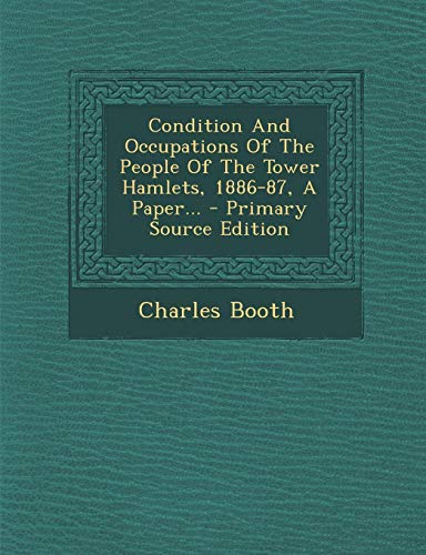 9781294089452: Condition And Occupations Of The People Of The Tower Hamlets, 1886-87, A Paper... - Primary Source Edition