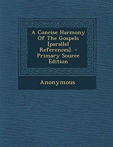 9781294091370: A Concise Harmony of the Gospels [Parallel References]. - Primary Source Edition