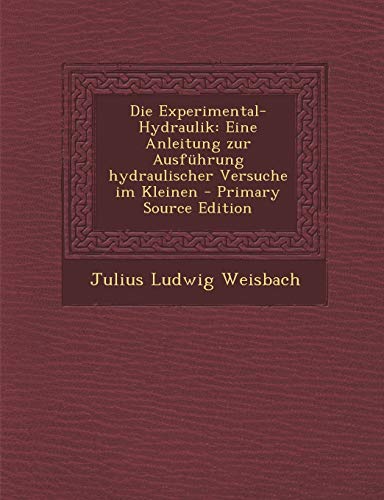 9781294102885: Die Experimental-Hydraulik: Eine Anleitung zur Ausfhrung hydraulischer Versuche im Kleinen