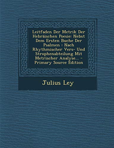 9781294117155: Leitfaden Der Metrik Der Hebrischen Poesie: Nebst Dem Ersten Buche Der Psalmen : Nach Rhythmischer Vers- Und Strophenabteilung Mit Metrischer Analyse... - Primary Source Edition