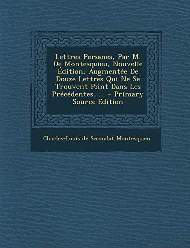 9781294125198: Lettres Persanes, Par M. de Montesquieu, Nouvelle Edition, Augmentee de Douze Lettres Qui Ne Se Trouvent Point Dans Les Precedentes......