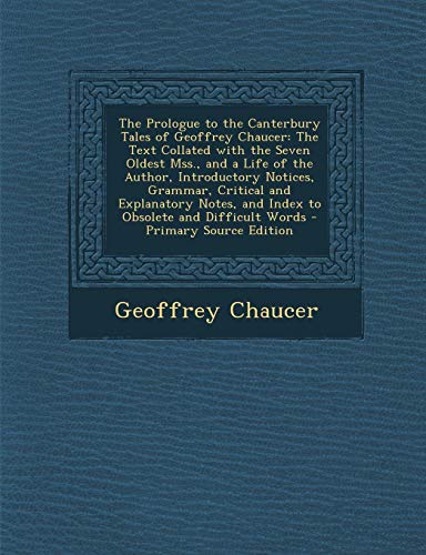 9781294138044: The Prologue to the Canterbury Tales of Geoffrey Chaucer: The Text Collated with the Seven Oldest Mss., and a Life of the Author, Introductory ... and Index to Obsolete and Difficult Words