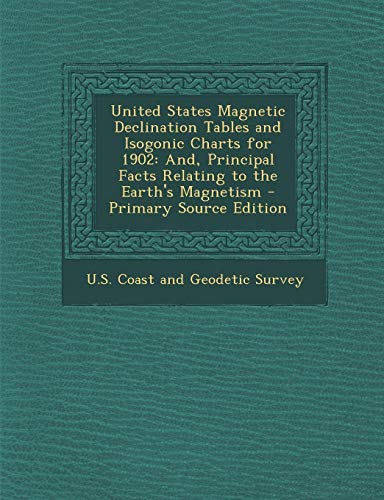 9781294145141: United States Magnetic Declination Tables and Isogonic Charts for 1902: And, Principal Facts Relating to the Earth's Magnetism