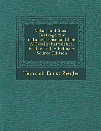 9781294153481: Natur und Staat, Beitrge zur naturwissenschaftlichen Gesellschaftslehre. Erster Teil. - Primary Source Edition